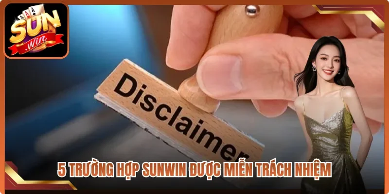 5 trường hợp Sunwin được miễn trách nhiệm